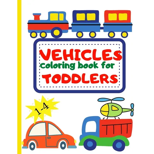 Vehicle Coloring Book for Toddler: Toddler Coloring Book First Doodling For Children Ages 1-4 - Digger, Car, Fire Truck And Many More Big Vehicles For