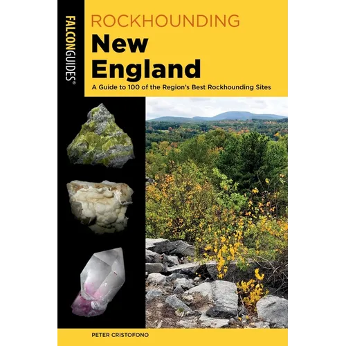 Rockhounding New England: A Guide to 100 of the Region's Best Rockhounding Sites
