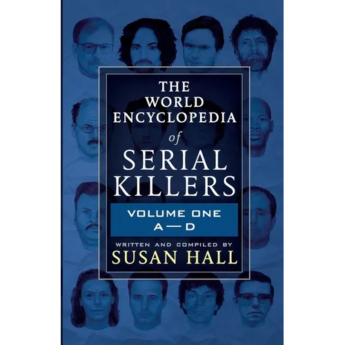 The World Encyclopedia Of Serial Killers: Volume One A-D