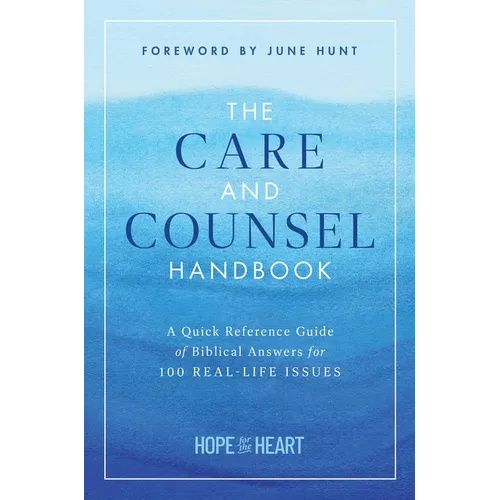 The Care and Counsel Handbook: A Quick Reference Guide of Biblical Answers for 100 Real-Life Issues