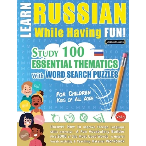 Learn Russian While Having Fun! - For Children: KIDS OF ALL AGES - STUDY 100 ESSENTIAL THEMATICS WITH WORD SEARCH PUZZLES - VOL.1 - Uncover How to Imp