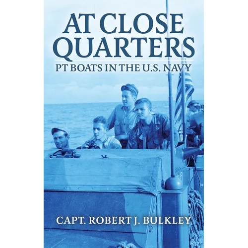 At Close Quarters: PT Boats in the US Navy