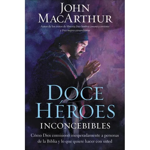 Doce héroes inconcebibles: Cómo comisionó Dios a personas impensadas en la Biblia y lo que quiere hacer con usted = Twelve Unlike Heroes