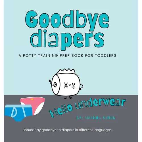 Goodbye Diapers... Hello Underwear: A potty training prep book for toddlers