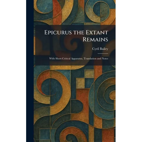 Epicurus the Extant Remains: With Short Critical Apparatus, Translation and Notes