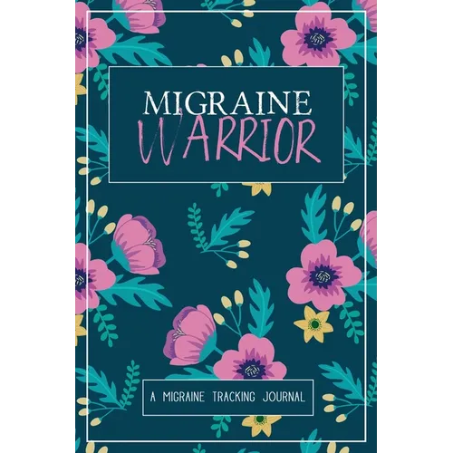 Migraine Warrior: A Daily Tracking Journal For Migraines and Chronic Headaches (Trigger Identification + Relief Log)