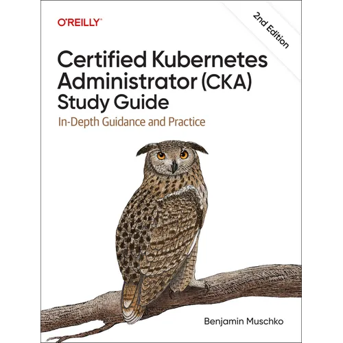 Certified Kubernetes Administrator (Cka) Study Guide: In-Depth Guidance and Practice