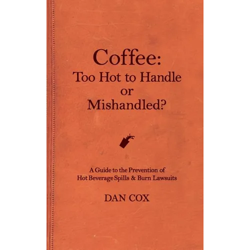Coffee: Too Hot To Handle or Mishandled: A Guide to Hot Beverage Spills and Burn Lawsuits