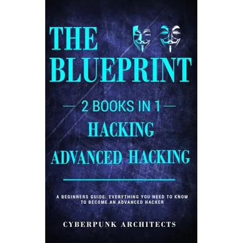 Hacking & Advanced Hacking: 2 BOOKS IN 1: THE BLUEPRINT: Everything You Need To Know For Hacking!