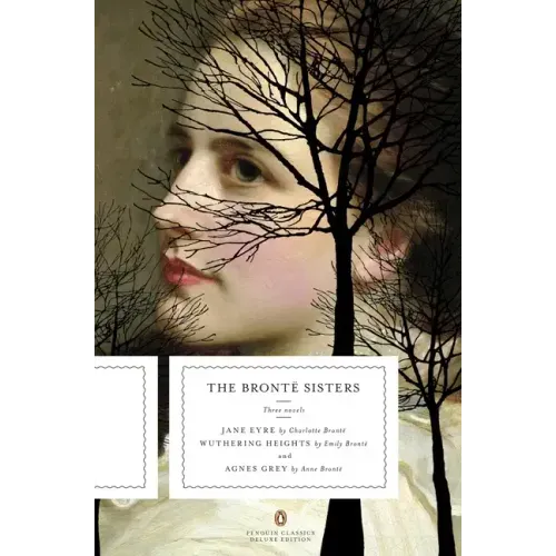 The Bronte Sisters: Three Novels: Jane Eyre; Wuthering Heights; And Agnes Grey (Penguin Classics Deluxe Edition)