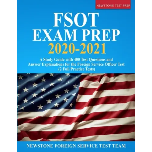 FSOT Exam Prep 2020-2021: A Study Guide with 400 Test Questions and Answer Explanations for the Foreign Service Officer Test (2 Full Practice Tests)