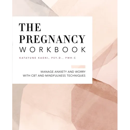 The Pregnancy Workbook: Manage Anxiety and Worry with CBT and Mindfulness Techniques