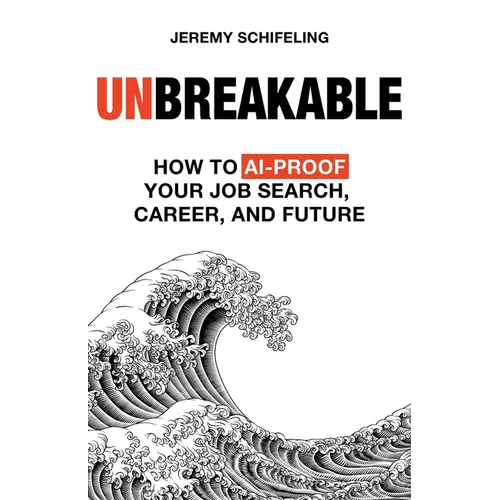 Unbreakable: How to AI-Proof Your Job Search, Career, and Future