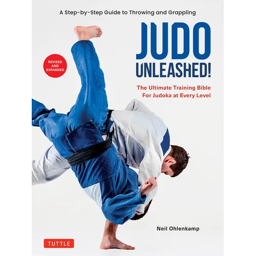 Judo Unleashed!: The Ultimate Training Bible for Judoka at Every Level (Revised and Expanded Edition)
