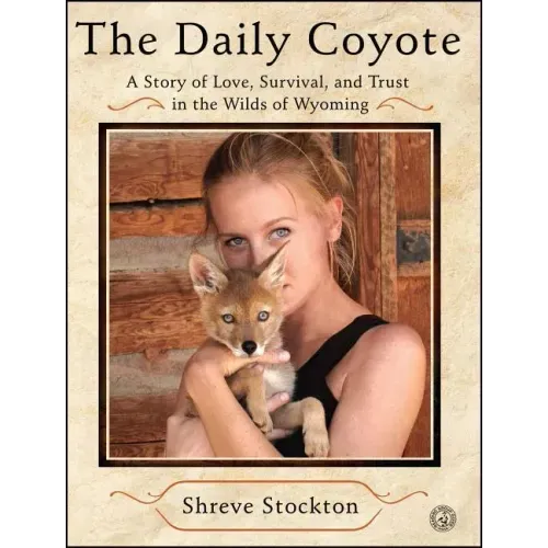 The Daily Coyote: A Story of Love, Survival, and Trust in the Wilds of Wyoming