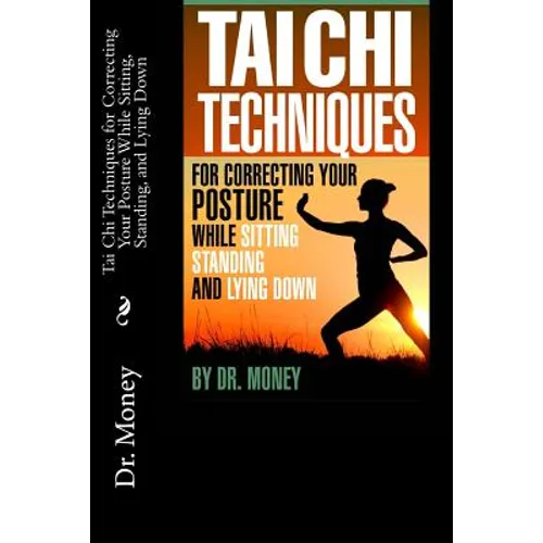 Tai Chi Techniques For Correcting Your Posture While Sitting, Standing, and Lying Down