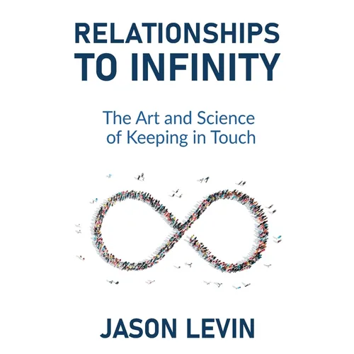 Relationships to Infinity: The Art and Science of Keeping in Touch