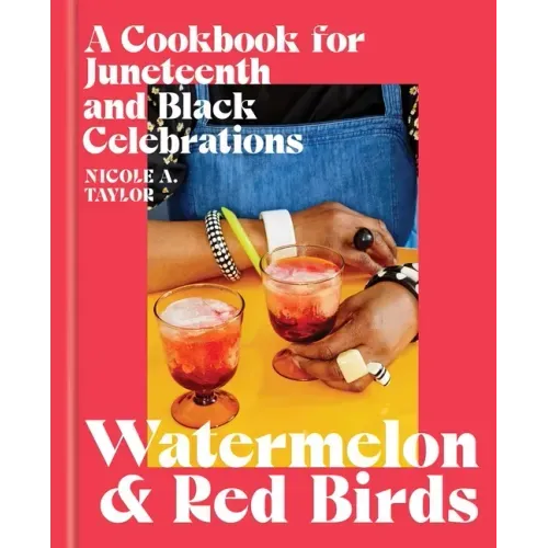 Watermelon and Red Birds: A Cookbook for Juneteenth and Black Celebrations