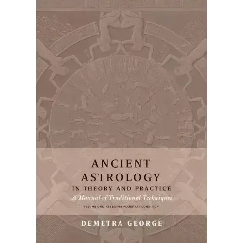 Ancient Astrology in Theory and Practice: A Manual of Traditional Techniques, Volume I: Assessing Planetary Condition