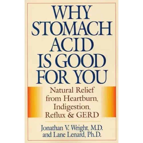 Why Stomach Acid Is Good for You: Natural Relief from Heartburn, Indigestion, Reflux and Gerd