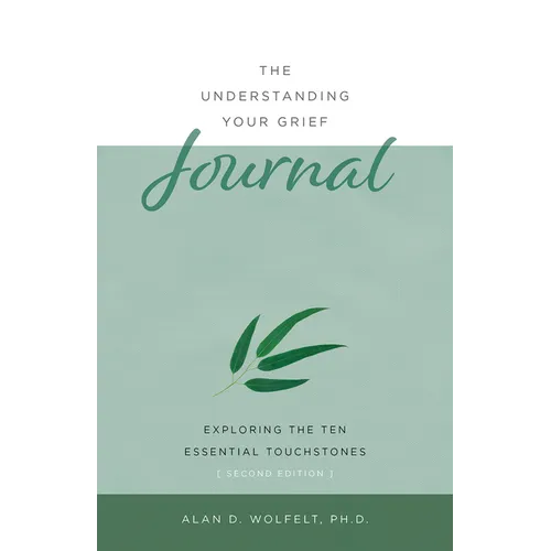 The Understanding Your Grief Journal: Exploring the Ten Essential Touchstones
