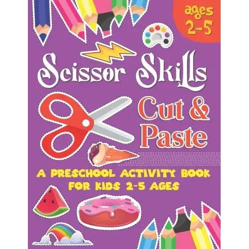 Scissors Skill Cut and Paste: A Preschool to Kindergarten Cut and paste book for Ages 3 to 5,, A Fun Cutting Practice Workbook I Size 8.5x11