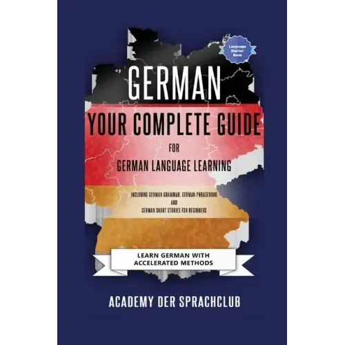 German Your Complete Guide To German Language Learning: Learn German With Accelerated Learning Methods