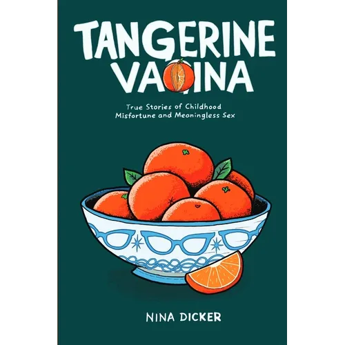Tangerine Vagina: True Stories of Childhood Misfortune and Meaningless Sex
