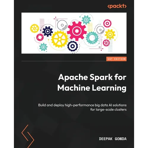 Apache Spark for Machine Learning: Build and deploy high-performance big data AI solutions for large-scale clusters