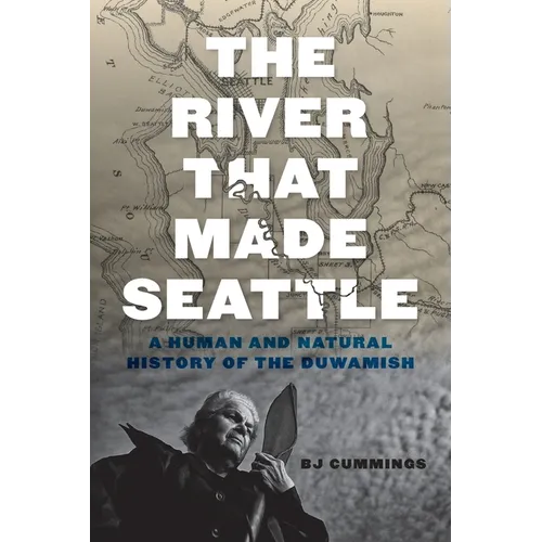 The River That Made Seattle: A Human and Natural History of the Duwamish