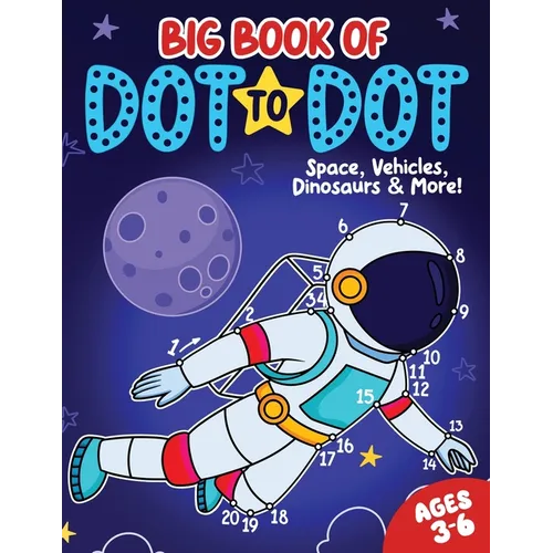 Big Book of Dot to Dot: Space, Vehicles, Dinosaurs & More: Ages 3-6