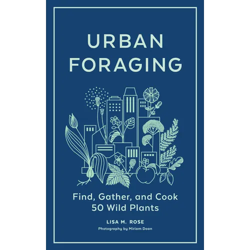 Urban Foraging: Find, Gather, and Cook 50 Wild Plants