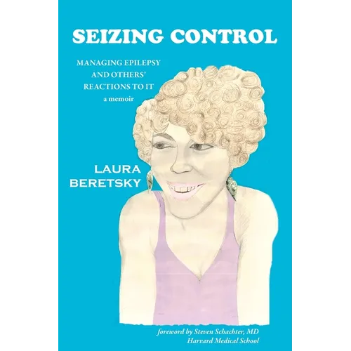 Seizing Control: managing epilepsy and others' reactions to it - a memoir