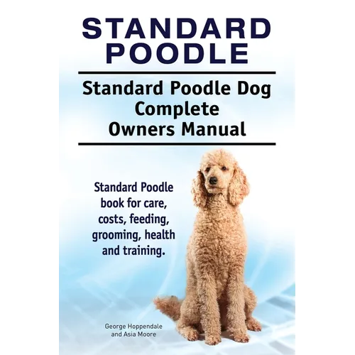 Standard Poodle. Standard Poodle Dog Complete Owners Manual. Standard Poodle book for care, costs, feeding, grooming, health and training.