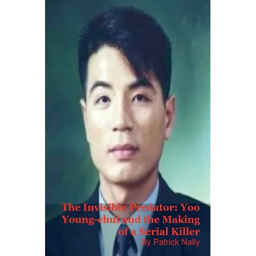 The Invisible Predator: Yoo Young-chul and the Making of a Serial Killer