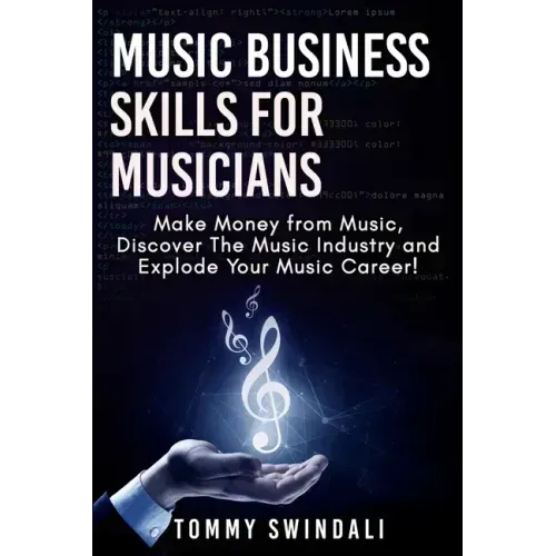 Music Business Skills For Musicians: Make Money from Music, Discover The Music Industry and Explode Your Music Career!