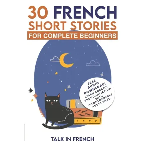 30 French Short Stories for Complete Beginners: Improve your reading and listening skills in French