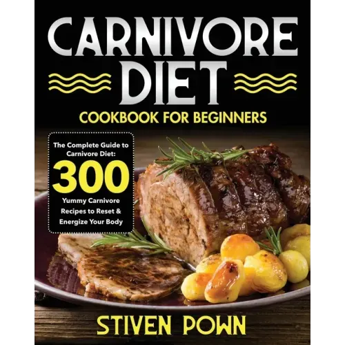 Carnivore Diet Cookbook for Beginners: The Complete Guide to Carnivore Diet: 300 Yummy Carnivore Recipes to Reset & Energize Your Body