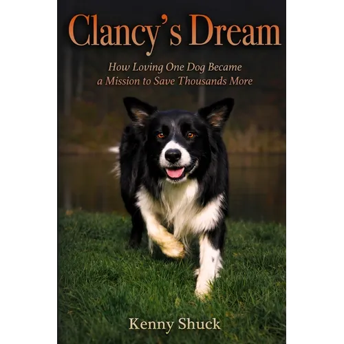 Clancy's Dream: How Loving One Dog Became a Mission to Save Thousands More