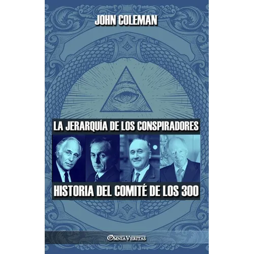 La jerarquía de los conspiradores: Historia del Comité de los 300