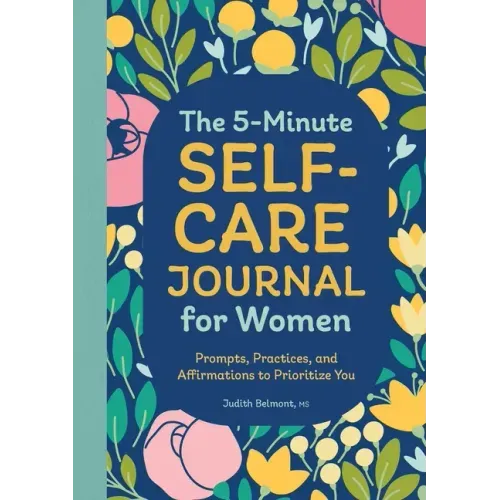 The 5-Minute Self-Care Journal for Women: Prompts, Practices, and Affirmations to Prioritize You