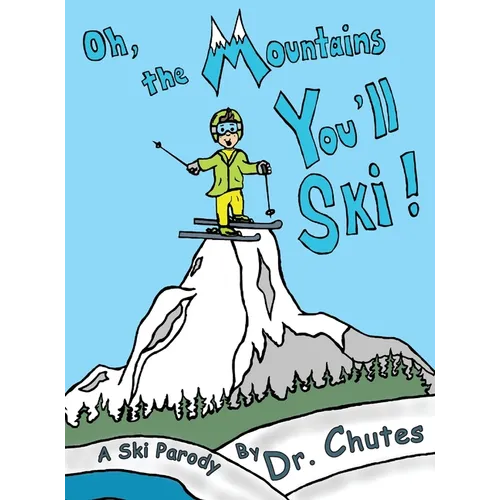 Oh, the Mountains You'll Ski!: A Ski Parody by Dr. Chutes