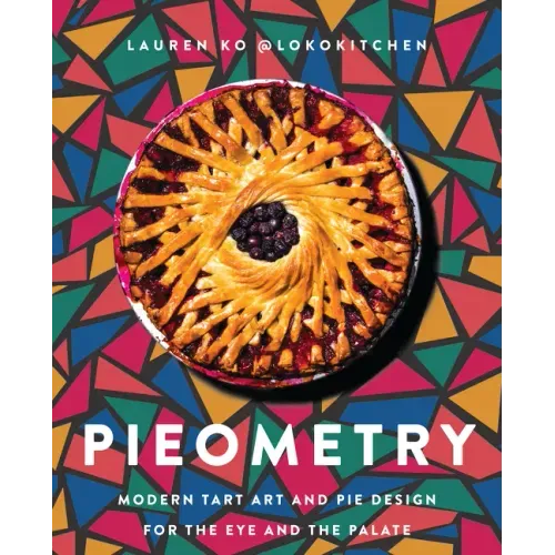 Pieometry: Modern Tart Art and Pie Design for the Eye and the Palate