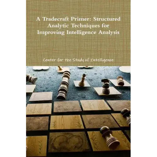 A Tradecraft Primer: Structured Analytic Techniques for Improving Intelligence Analysis