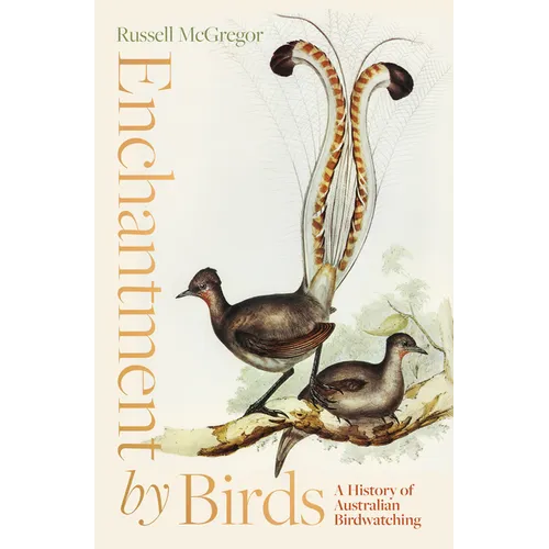 Enchantment by Birds: A History of Australian Birdwatching in 22 Species