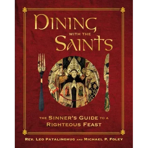 Dining with the Saints: The Sinner's Guide to a Righteous Feast