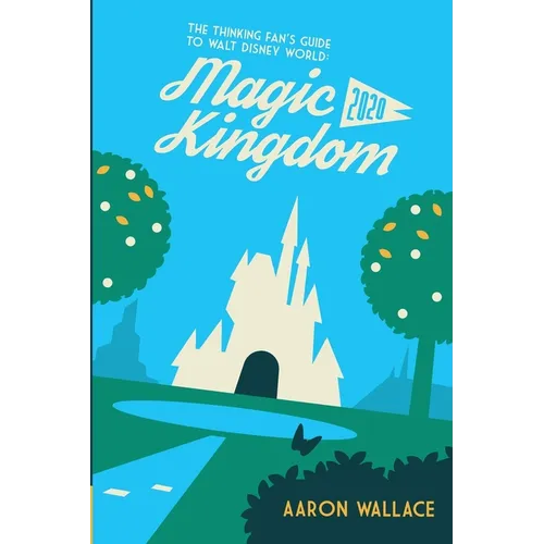 The Thinking Fan's Guide to Walt Disney World: Magic Kingdom 2020