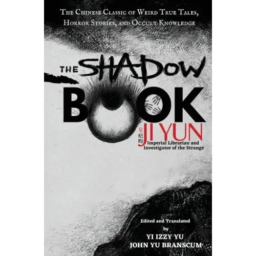 The Shadow Book of Ji Yun: The Chinese Classic of Weird True Tales, Horror Stories, and Occult Knowledge