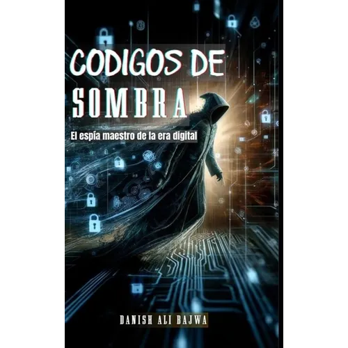 Códigos De Sombra: El espía Maestro De La era Digital