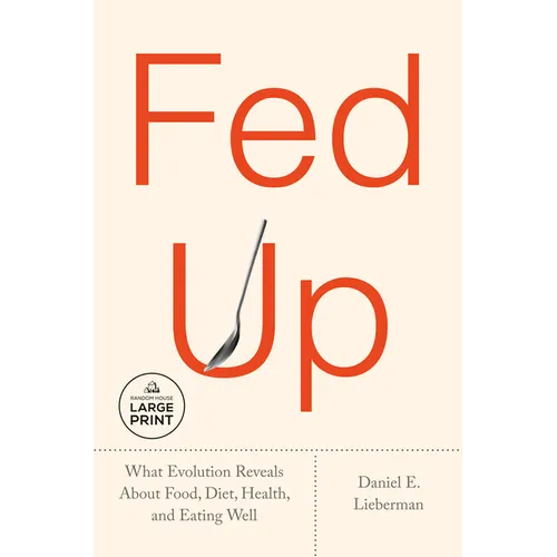 Fed Up: What Evolution Reveals about Food, Diet, Health, and Eating Well